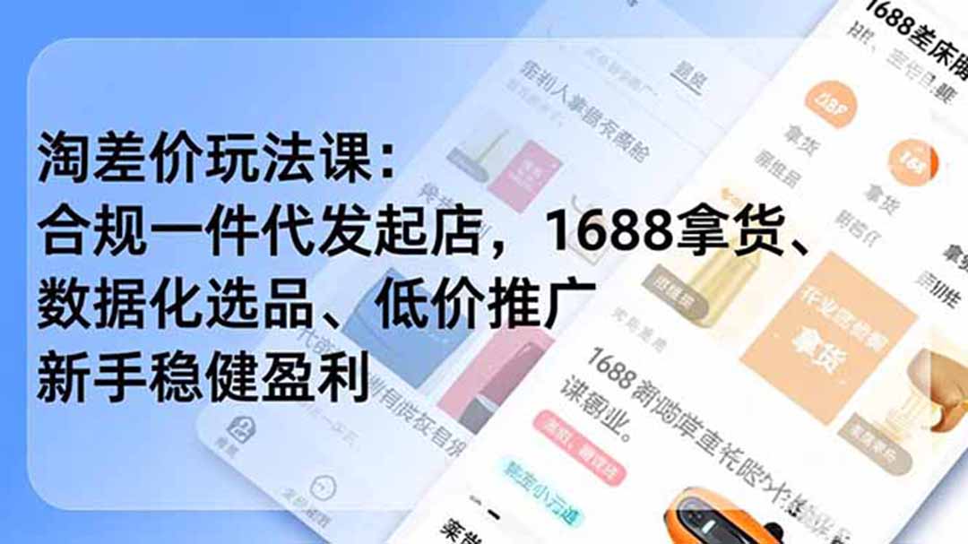 淘差价玩法课:合规一件代发起店,1688拿货、数据化选品、低价推广,新手稳健盈利(更新6月-极客网创