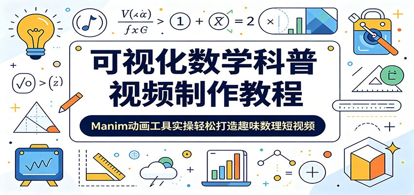 可视化数学科普视频制作教程：Manim动画工具实操轻松打造趣味数理短视频-极客网创