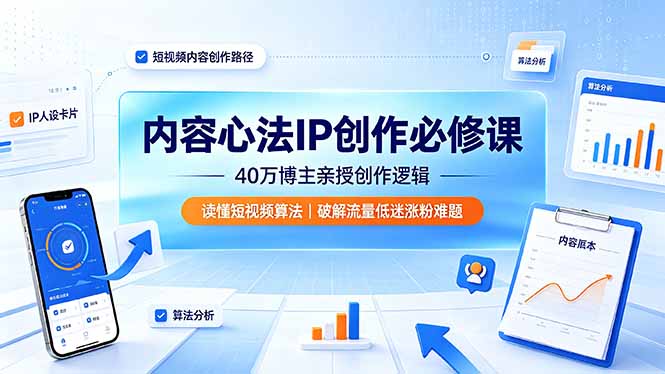 内容心法IP创作必修课:40万博主亲授创作逻辑,读懂短视频算法,破解流量低迷涨粉难题-极客网创
