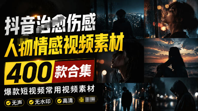 爆款短视频常用视频素材!抖音治愈伤感人物情感视频素材,400款合集,无声无水印,视频感氛围拉满-极客网创