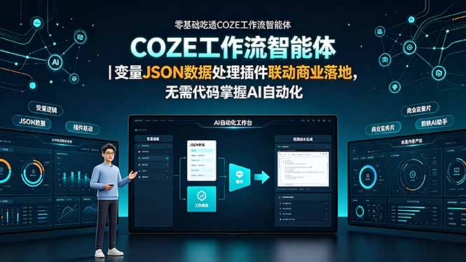 零基础吃透COZE工作流智能体｜变量JSON数据处理插件联动商业落地，无需代码掌握AI自动化-极客网创