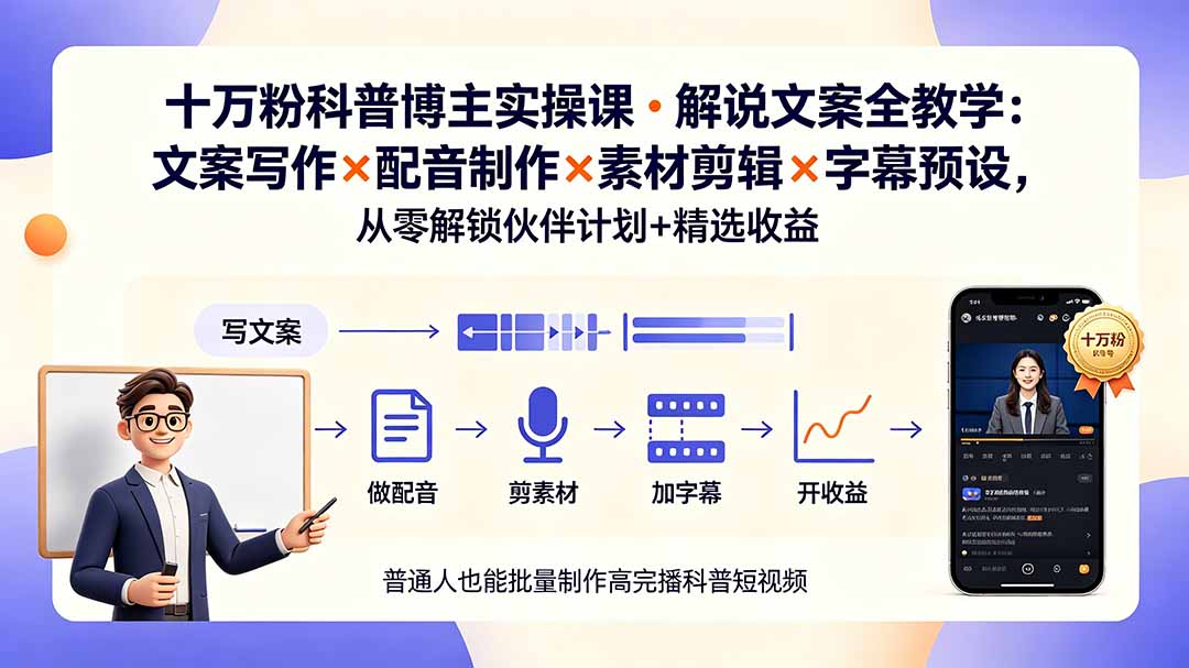 10万粉科普博主实操课-解说文案全教学：文案写作×配音制作×素材剪辑×字幕预设，从零解锁伙伴计划+精选收益-极客网创