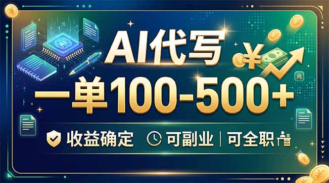 AI代写,一单100-500+,收益确定,可副业可全职-极客网创