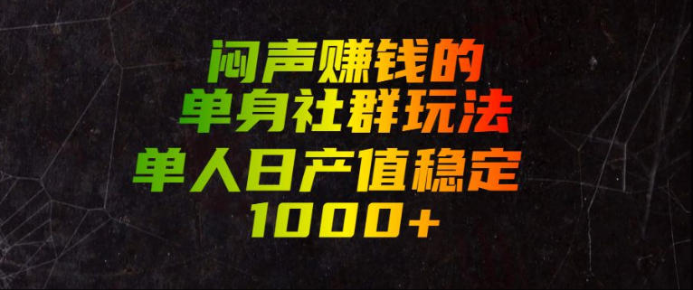 闷声賺钱的单身社群玩法，单人日产值稳定1000+【揭秘】-极客网创