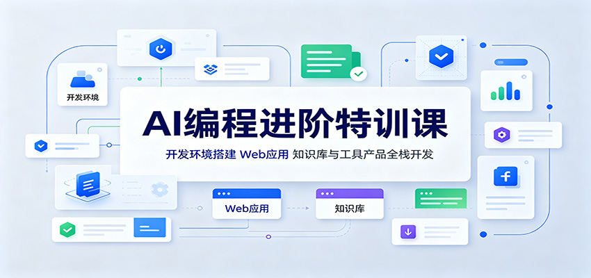 AI编程进阶特训课:开发环境搭建,Web应用、知识库与工具产品全栈开发-极客网创