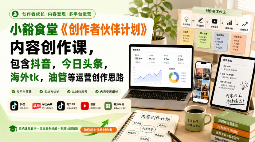小豁食堂《创作者伙伴计划》内容创作课,包含抖音,今日头条,海外tk,油管等运营创作思路-极客网创