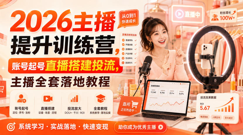 2026主播提升训练营,账号起号直播搭建投流,主播全套落地教程-极客网创