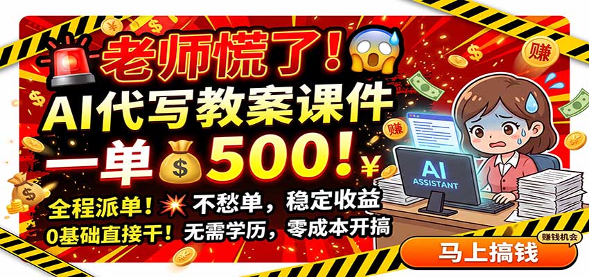 老师慌了!AI代写教案课件,一500,全程派单不愁单,0基础直接干-极客网创