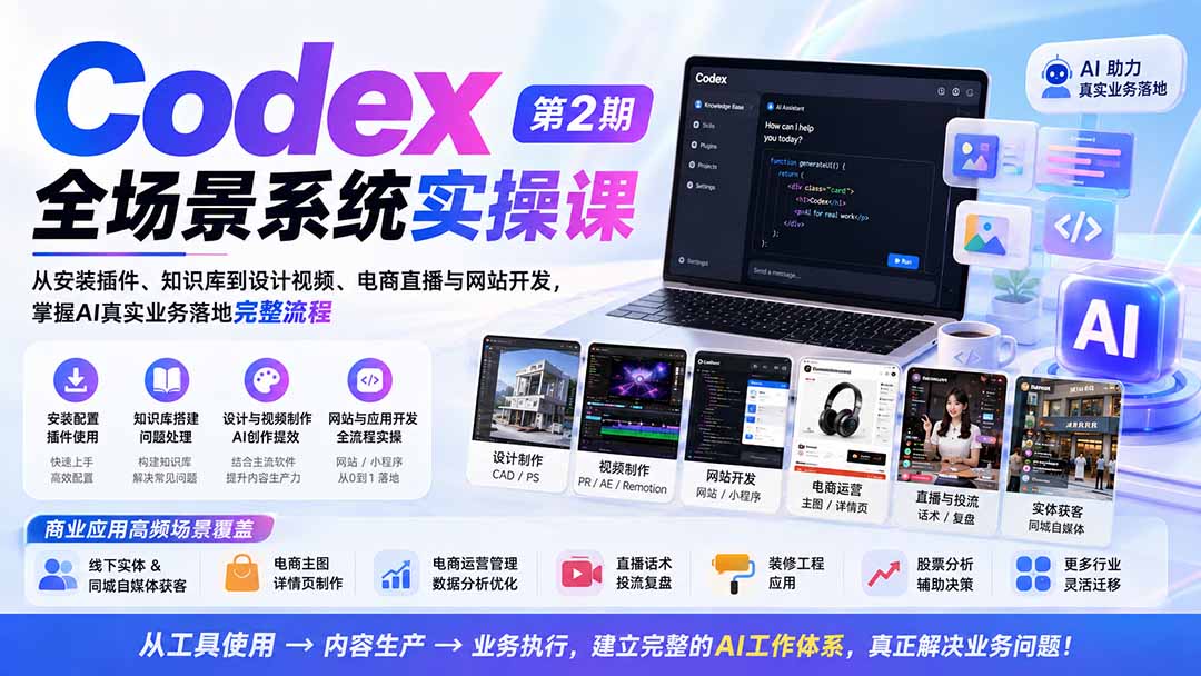 Codex全场景系统实操课-第2期：从安装插件、知识库到设计视频、电商直播与网站开发，掌握AI真实业务落地完整流程-极客网创