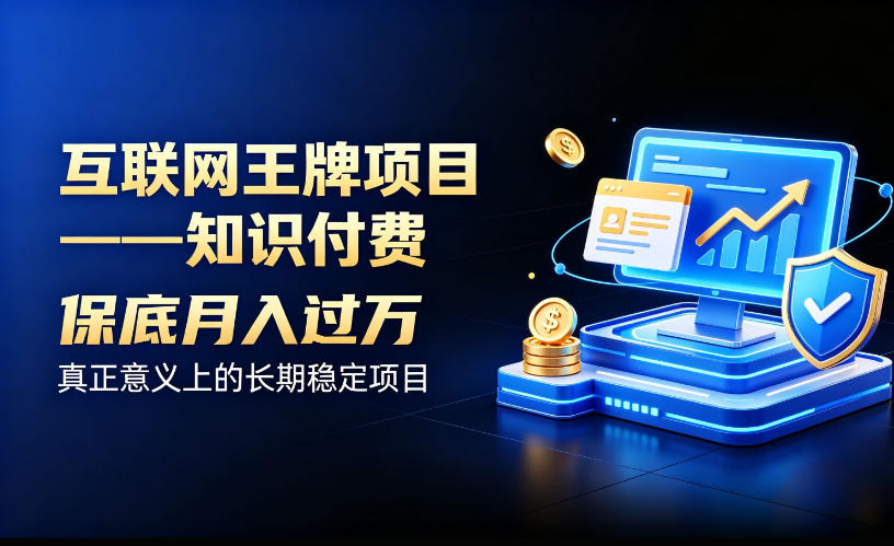 互联网王牌项目——知识付费,保底月入过1W,真正意义上的长期稳定项目【揭秘】-极客网创