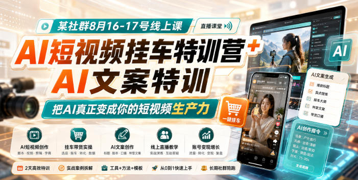 某社群8月16-17号线上课,AI短视频挂车特训营+AI文案特训,把AI真正变成你的短视频生产力-极客网创