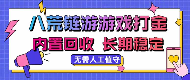 八荒链游，游戏打金，内置回收，无需人工值守，长期稳定收益-极客网创