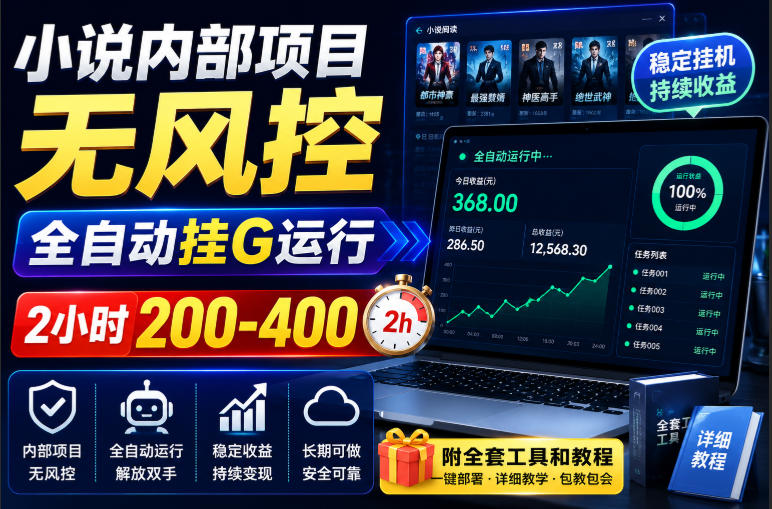 小说内部项目无风控,全自动挂G运行,2小时200-400,附全套工具和教程【揭秘】-极客网创