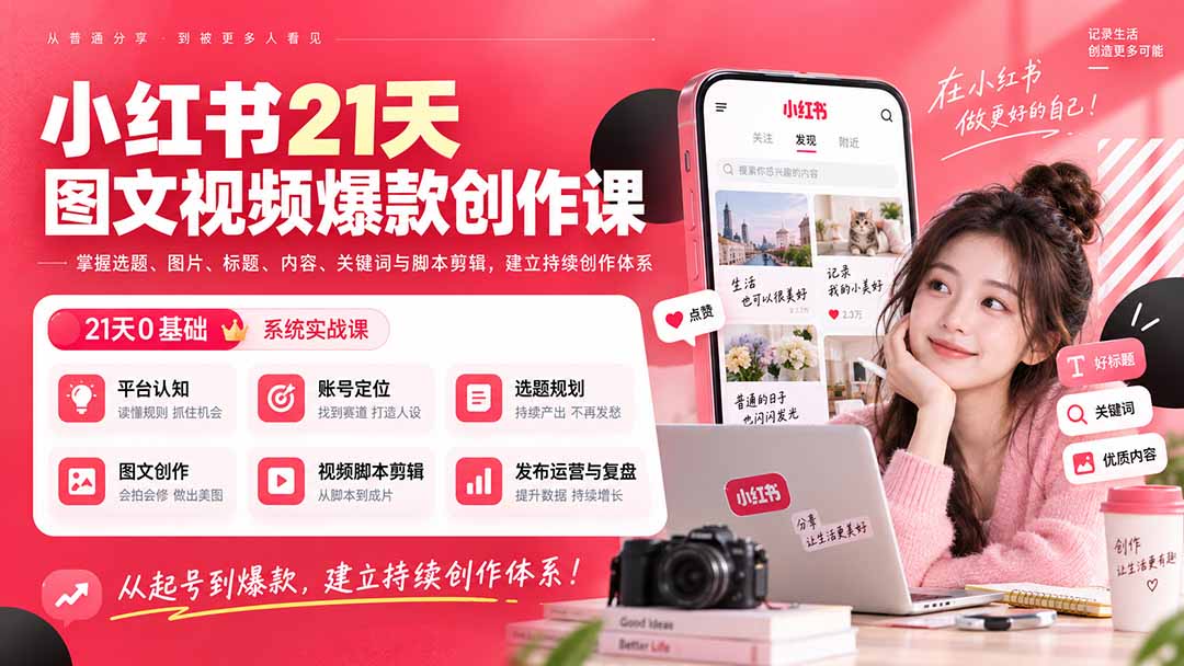 小红书21天图文视频爆款创作课：掌握选题、图片、标题、内容、关键词与脚本剪辑，建立持续创作体系-极客网创