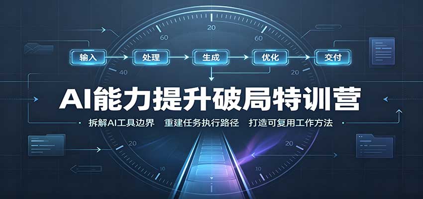 AI能力提升破局特训营：掌握AI交互逻辑，内容创作，搭建工作流-极客网创