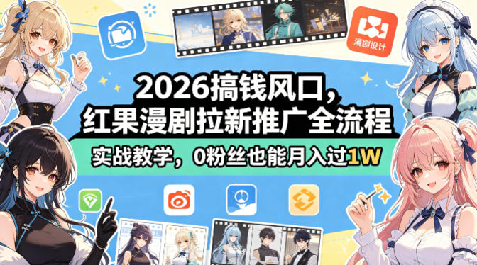 2026搞钱风口，红果漫剧拉新推广全流程实战教学，0粉丝也能月入过1W(更新0923)-极客网创