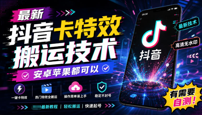 最新抖音卡特效搬运技术，安卓苹果都可以，有需要自测！-极客网创