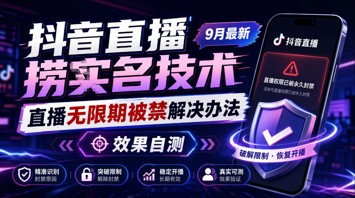 抖音直播捞十名技术，9月最新直播无限期被禁解决办法，效果自测-极客网创