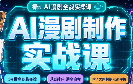 AI漫剧制作实战课(剧本+分镜+生图+剪辑)-极客网创