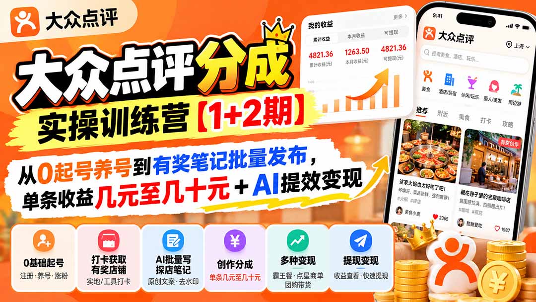 大众点评分成实操训练营【1+2期】：从0起号养号到有奖笔记批量发布，单条收益几元至几十元+AI提效变现-极客网创