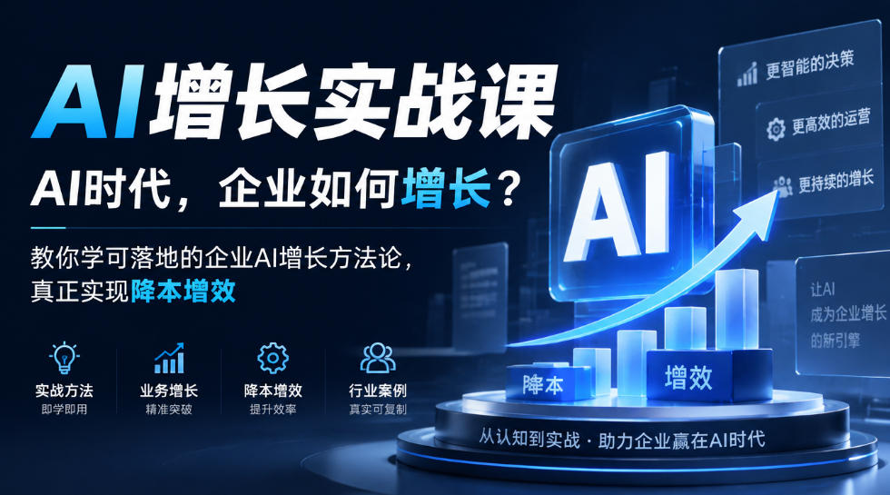 AI增长实战课,AI时代,企业如何增长?教你学可落地的企业AI增长方法论,真正实现降本增效-极客网创
