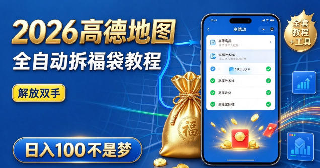 2026高德地图全自动拆福袋项目,全套教程+工具,自动运行解放双手,轻松上手日入100+【揭秘】-极客网创