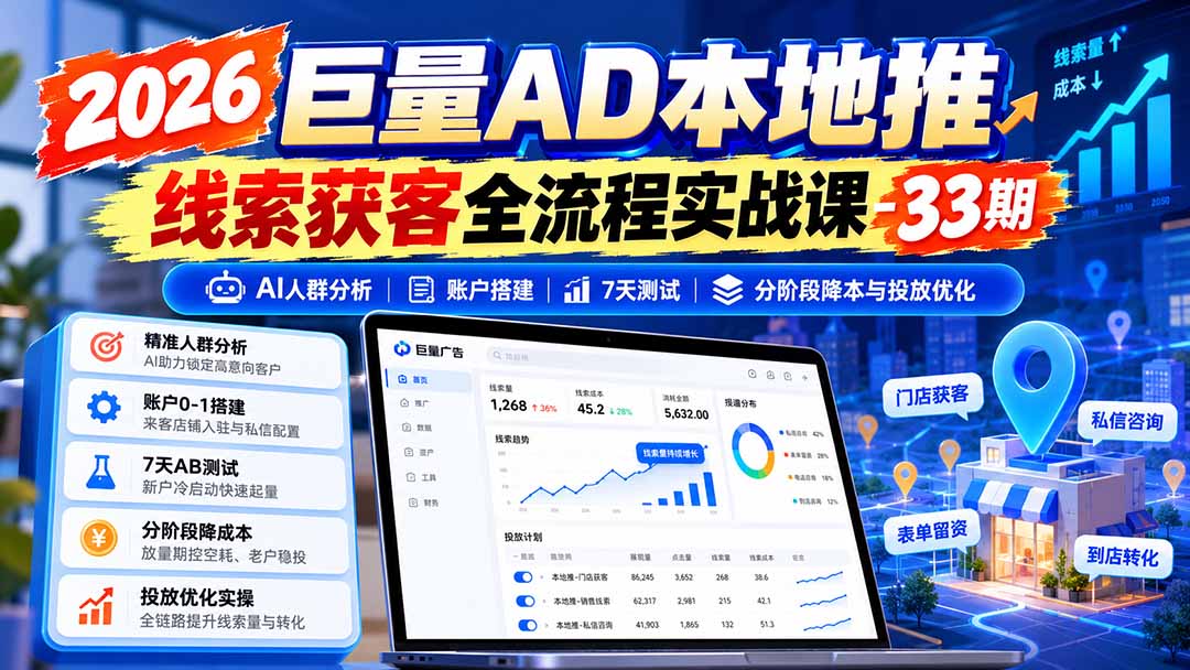 图片[1]-2026巨量AD本地推线索获客全流程实战课-33期更新1027：AI人群分析、账户搭建、7天测试、分阶段降本与投放优化-极客网创